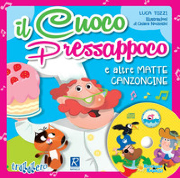 Il cuoco Pressappoco e altre matte canzoncine. Ediz. a colori. Con CD-Audio - Luca Tozzi