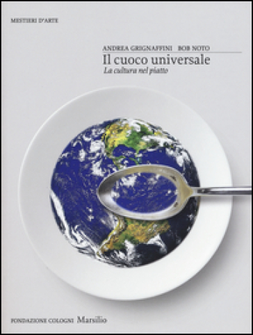 Il cuoco universale. La cultura nel piatto. Ediz. illustrata - Andrea Grignaffini - Bob Noto