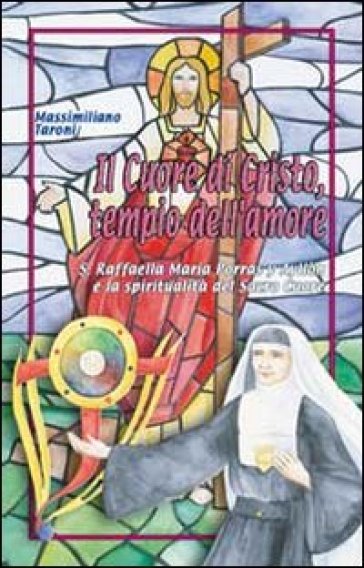 Il cuore di Cristo tempio dell'amore. S. Raffaela Maria Porras y Ayllon e la spiritualità del Sacro Cuore - Massimiliano Taroni