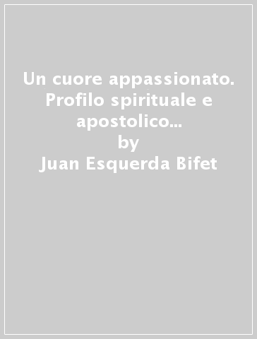 Un cuore appassionato. Profilo spirituale e apostolico di Maria Domenica Brun Barbantini - Juan Esquerda Bifet