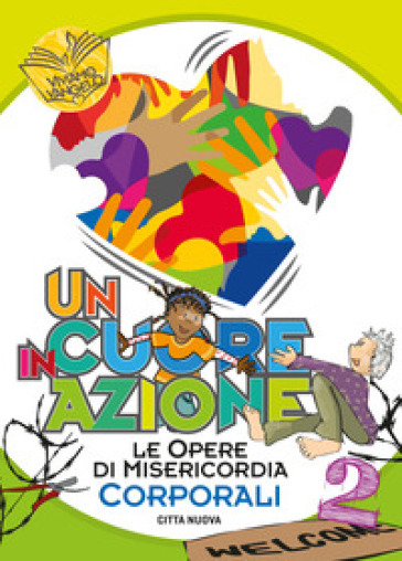 Un cuore in azione. 2: Opere di misericordia corporali - Luigina Tomiola