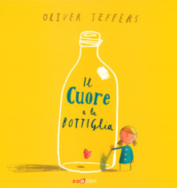 Il cuore e la bottiglia. Ediz. a colori - Oliver Jeffers