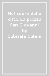 Nel cuore della città. La piazza San Giovanni