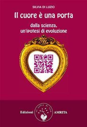 Il cuore è una porta. Dalla scienza, un'ipotesi di evoluzione - Silvia Di Luzio