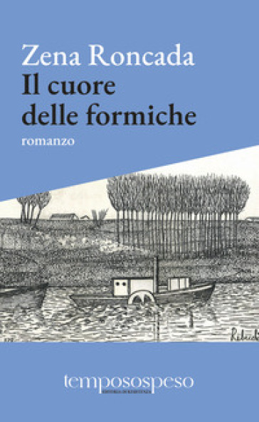 Il cuore delle formiche. Romanzo di piccole vite sul filo del '900 - Zena Roncada