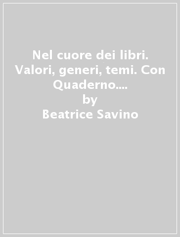 Nel cuore dei libri. Valori, generi, temi. Con Quaderno. Con Per l'esame. Con fascicolo. Con Libro liquido. Con Didastore. Per la Scuola media. Con ebook. Con espansione online. Vol. 3 - Beatrice Savino - Orietta Pozzoli - Palmira Aristodemo - Carla Gaiba