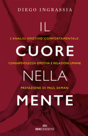 Il cuore nella mente. L'analisi emotivo comportamentale: consapevolezza emotiva e relazioni umane - Diego Ingrassia