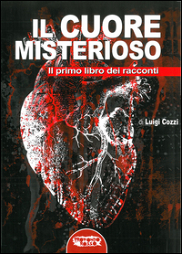 Il cuore misterioso. Il primo libro dei racconti - Luigi Cozzi