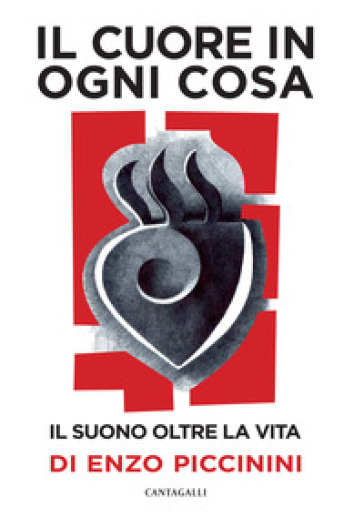 Il cuore in ogni cosa. Il suono oltre la vita di Enzo Piccinini. Con CD-Audio - Enzo Piccinini