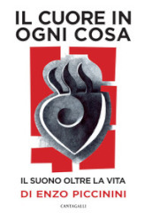 Il cuore in ogni cosa. Il suono oltre la vita di Enzo Piccinini. Con CD-Audio