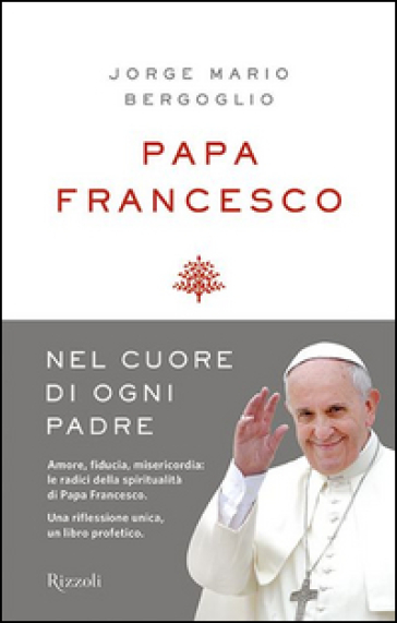 Nel cuore di ogni padre. Alle radici della mia spiritualità - Papa Francesco (Jorge Mario Bergoglio)