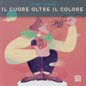 Il cuore oltre il colore. Ediz. illustrata