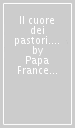 Il cuore dei pastori. Meditazioni per il Giubileo dei sacerdoti