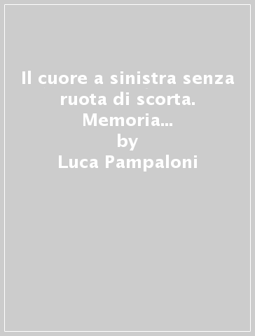 Il cuore a sinistra senza ruota di scorta. Memoria e liberazione su quattro ruote - Luca Pampaloni