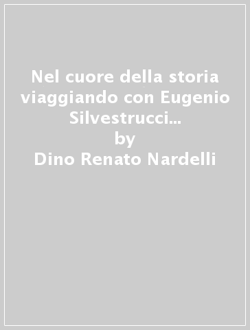 Nel cuore della storia viaggiando con Eugenio Silvestrucci e i suoi figli emigranti da Sigillo a Santa Tecla. Proposta didattica per la scuola dell'obbligo - Dino Renato Nardelli - Nicoletta Pontalti