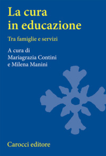 La cura in educazione. Tra famiglie e servizi - Mariagrazia Contini - Milena Manini
