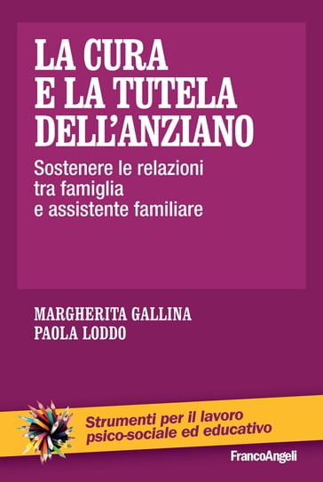 La cura e la tutela dell'anziano. Sostenere le relazioni tra famiglia e assistente familiare - Margherita Gallina - Paola Loddo