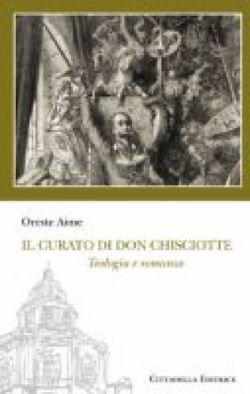 Il curato di don Chisciotte. Teologia e romanzo - Oreste Aime