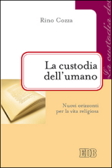 La custodia dell'umano. Nuovi orizzonti per la vita religiosa - Rino Cozza