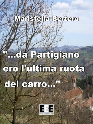 "...da Partigiano ero l'ultima ruota del carro..." - Maristella Bertero