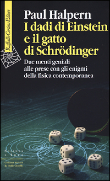 I dadi di Einstein e il gatto di Schrodinger. Due menti geniali alle prese con gli enigmi della fisica contemporanea - Paul Halpern