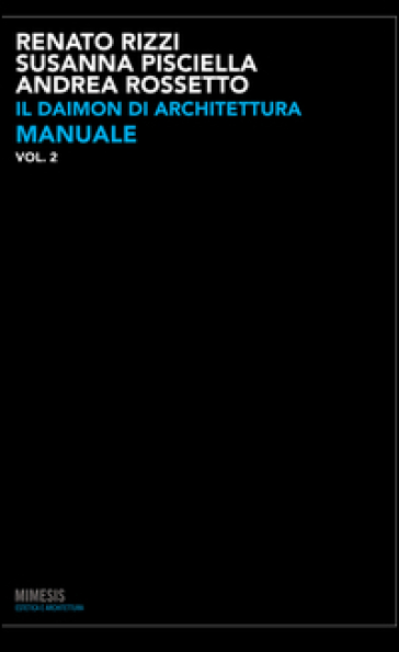 Il daimon di architettura. 2: Manuale - Renato Rizzi - Susanna Pisciella - Andrea Rossetto