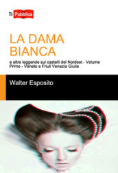 La dama bianca e altre leggende sui castelli del Nordest. 1: Veneto e Friuli Venezia Giulia