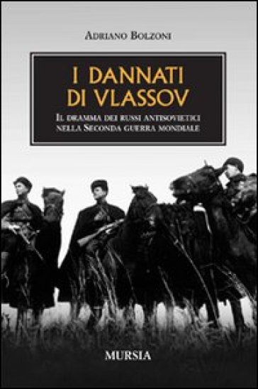I dannati di Vlassov. Il dramma dei russi antisovietici nella seconda guerra mondiale - Adriano Bolzoni