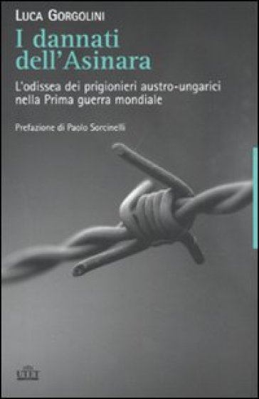 I dannati dell'Asinara. L'odissea dei prigionieri austro-ungarici nella Prima guerra mondiale - Luca Gorgolini