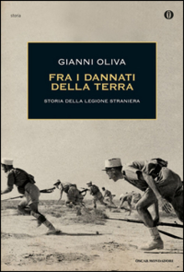 Fra i dannati della terra. Storia della Legione straniera - Gianni Oliva