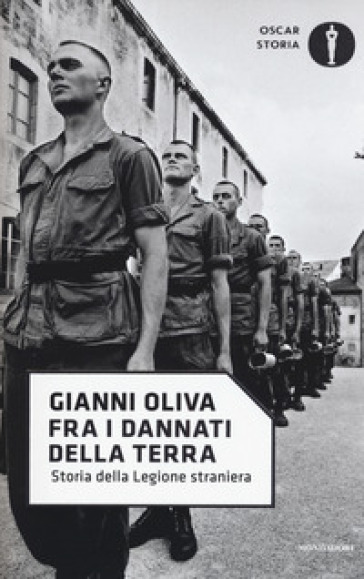 Fra i dannati della terra. Storia della Legione straniera - Gianni Oliva