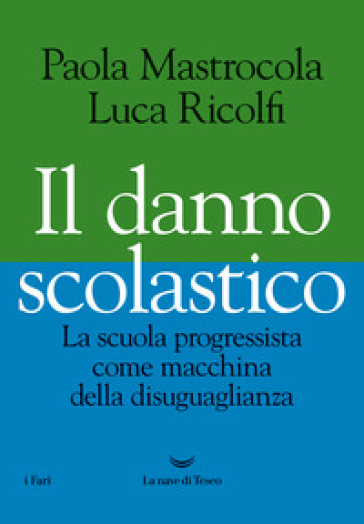 Il danno scolastico. La scuola progressista come macchina della disuguaglianza - Paola Mastrocola - Luca Ricolfi