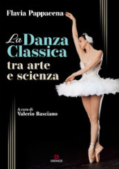 La danza classica tra arte e scienza. Con Contenuto digitale (fornito elettronicamente)