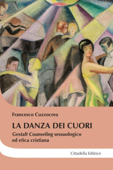 La danza dei cuori. Gestalt counseling sessuologico ed etica cristiana - Francesco Cuzzocrea