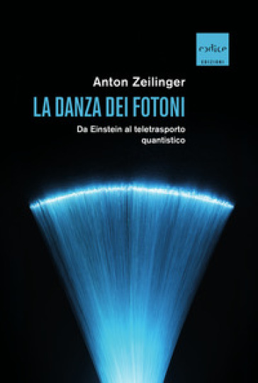 La danza dei fotoni. Da Einstein al teletrasporto quantistico - Anton Zeilinger