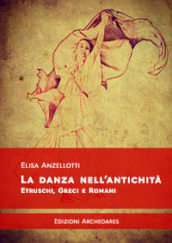 La danza nell antichità. Etruschi, greci e romani