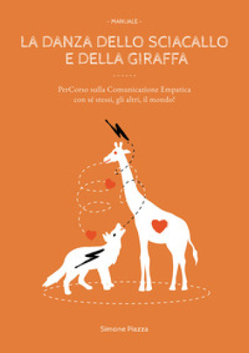 La danza dello sciacallo e della giraffa. Manuale percorso sulla comunicazione empatica con sé stessi, gli altri, il mondo! - Simone Piazza