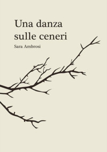 Una danza sulle ceneri. Raccolta di pensieri e poesie - Sara Ambrosi