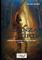 La danza delle virtù. I regni nascosti di Belisaver. 1.