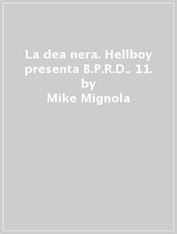 La dea nera. Hellboy presenta B.P.R.D.. 11. - Mike Mignola - John Arcudi - Guy Davis