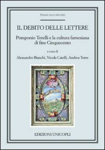 Il debito delle lettere. Pomponio Torelli e la cultura farnesiana di fine Cinquecento
