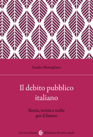 Il debito pubblico italiano. Storia, teoria e scelte per il futuro - Sandro Momigliano