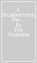 Il decadentismo. Per i Licei e gli Ist. Magistrali