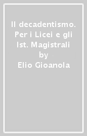 Il decadentismo. Per i Licei e gli Ist. Magistrali