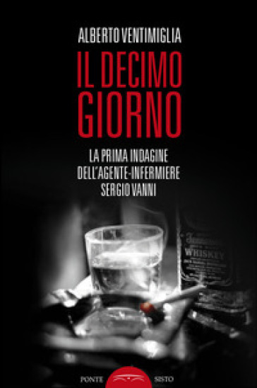 Il decimo giorno. La prima indagine dell'agente-infermiere Sergio Vanni - Alberto Ventimiglia