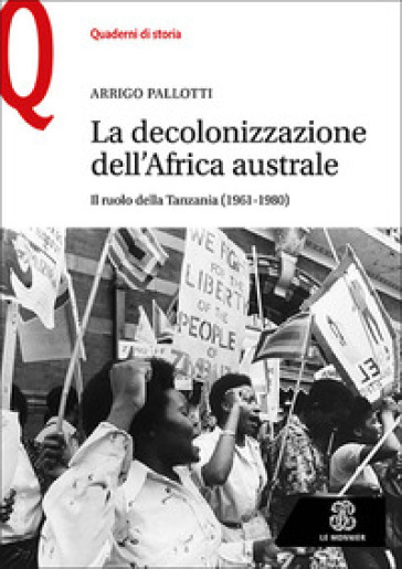 La decolonizzazione dell'Africa australe. Il ruolo della Tanzania (1961-1980) - Arrigo Pallotti