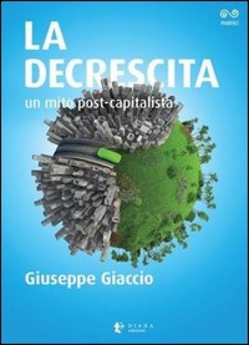 La decrescita. Un mito post-capitalista - Giuseppe Giaccio