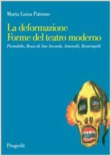 La deformazione. Forme del teatro moderno. Pirandello, Rosso di San Secondo, Antonelli, Bontempelli - M. Luisa Patruno