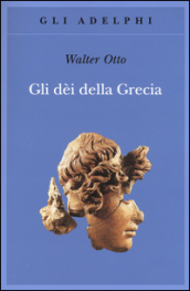 Gli dèi della Grecia. L immagine del divino nello specchio dello spirito greco