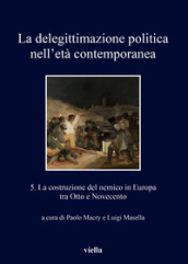 La delegittimazione politica nell età contemporanea. 5: La costruzione del nemico in Europa tra Otto e Novecento